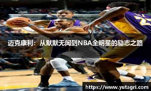 迈克康利：从默默无闻到NBA全明星的励志之路