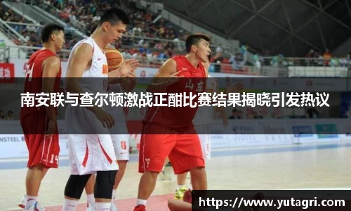 南安联与查尔顿激战正酣比赛结果揭晓引发热议